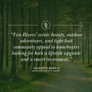 Image of trees with text over the top that reads, "Two Rivers’ scenic beauty, outdoor adventures, and tight-knit community appeal to homebuyers looking for both a lifestyle upgrade and a smart investment.”
